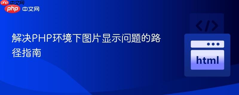 解决PHP环境下图片显示问题的路径指南 解决PHP环境下图片显示问题的路径指南