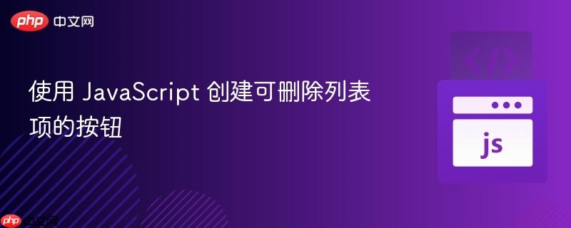 使用 JavaScript 创建可删除列表项的按钮