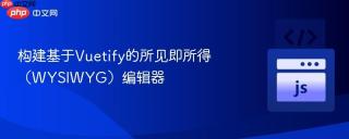 构建基于Vuetify的所见即所得（WYSIWYG）编辑器