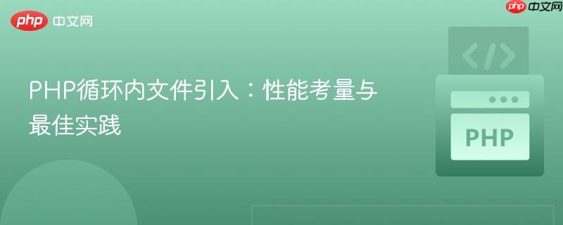 PHP循环内文件引入:性能考量与最佳实践
