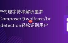 告别用户代理字符串解析噩梦：使用Composer与wolfcast/browser-detection轻松识别用户环境
