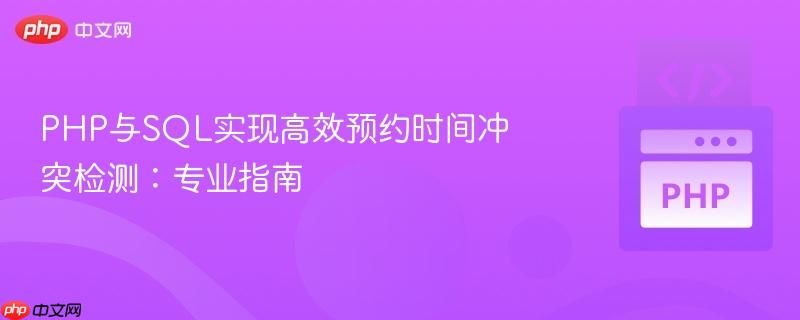 PHP与SQL实现高效预约时间冲突检测:专业指南