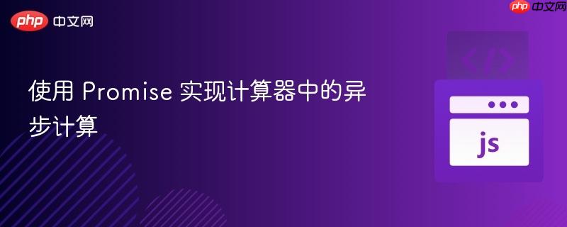 使用 Promise 实现计算器中的异步计算 使用 Promise 实现计算器中的异步计算