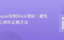 使用Drupal定制Slick滑块:避免修改核心库的正确方法