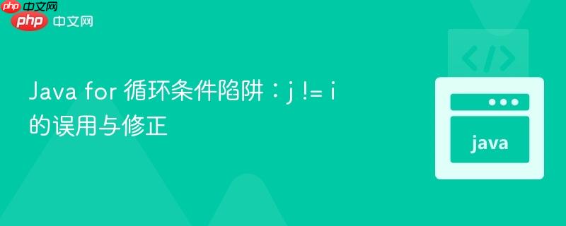 Java for 循环条件陷阱:j != i 的误用与修正