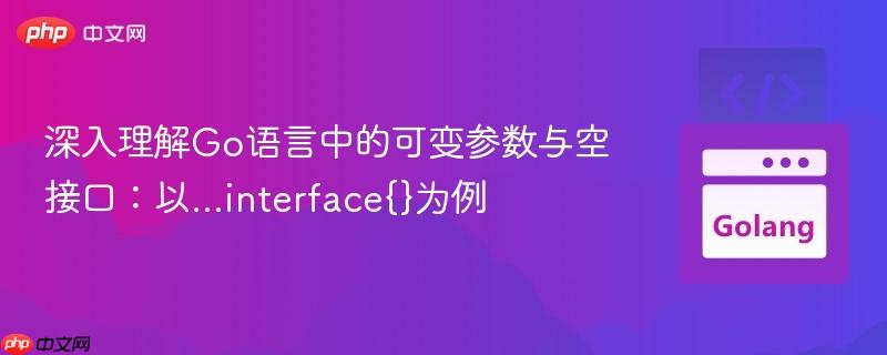 深入理解Go语言中的可变参数与空接口：以...interface{}为例
