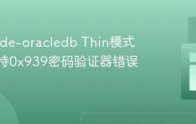 解决node-oracledb Thin模式下不支持0x939密码验证器错误