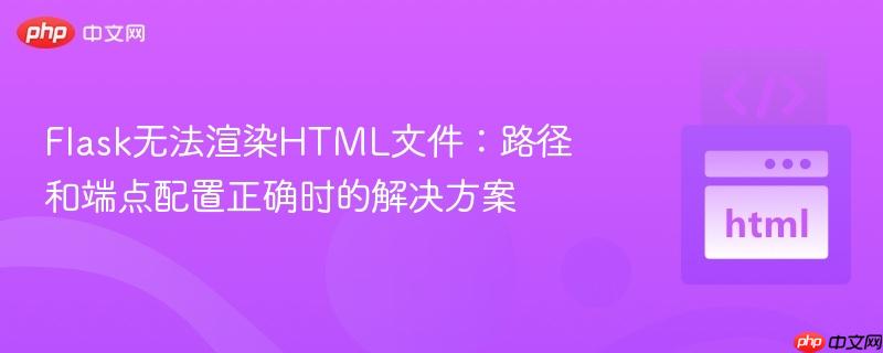 Flask无法渲染HTML文件：路径和端点配置正确时的解决方案