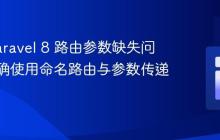 解决 Laravel 8 路由参数缺失问题:正确使用命名路由与参数传递