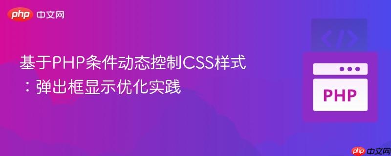 基于PHP条件动态控制CSS样式：弹出框显示优化实践