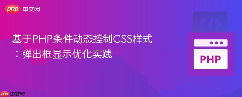 基于PHP条件动态控制CSS样式:弹出框显示优化实践