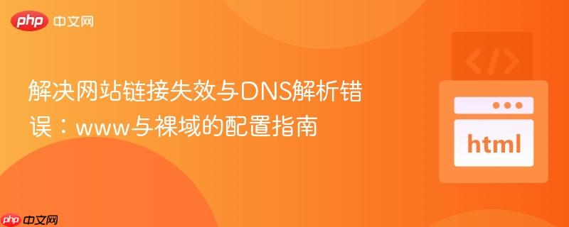 解决网站链接失效与DNS解析错误：www与裸域的配置指南
