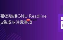 Go程序静态链接GNU Readline库:Cgo集成与注意事项