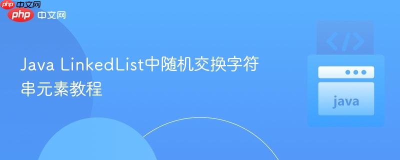 Java LinkedList中随机交换字符串元素教程