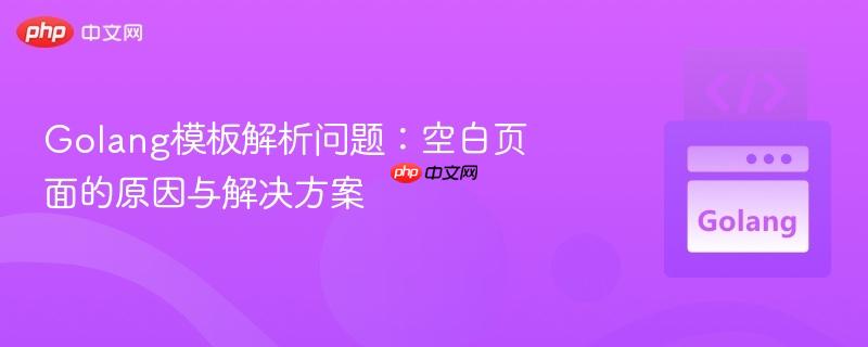 golang模板解析问题:空白页面的原因与解决方案