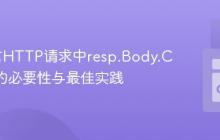 Go语言HTTP请求中resp.Body.Close()的必要性与最佳实践