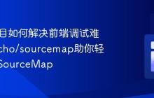 PHP项目如何解决前端调试难题，sycho/sourcemap助你轻松驾驭SourceMap