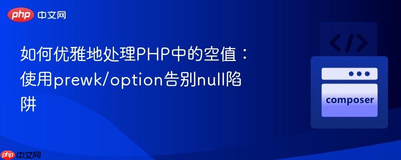 如何优雅地处理php中的空值:使用prewk/option告别null陷阱