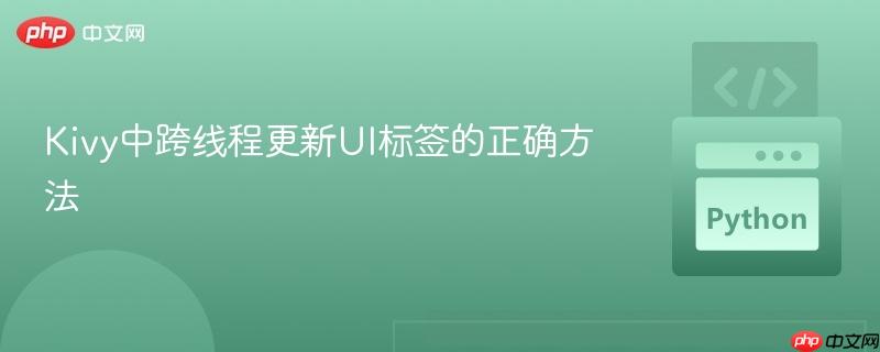 Kivy中跨线程更新UI标签的正确方法 Kivy中跨线程更新UI标签的正确方法