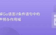 深入理解Go语言if条件语句中的短变量声明与作用域