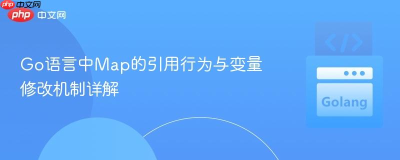 Go语言中Map的引用行为与变量修改机制详解