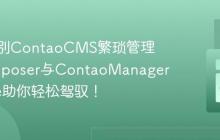 如何告别ContaoCMS繁琐管理？Composer与ContaoManagerBundle助你轻松驾驭！