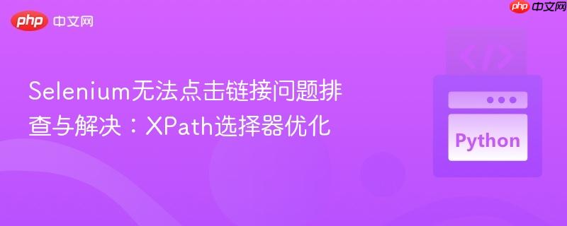 Selenium无法点击链接问题排查与解决：XPath选择器优化