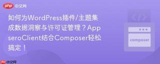 如何为WordPress插件/主题集成数据洞察与许可证管理？AppseroClient结合Composer轻松搞定！