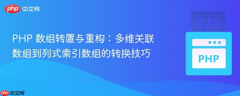 PHP 数组转置与重构：多维关联数组到列式索引数组的转换技巧
