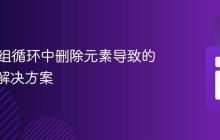 PHP数组循环中删除元素导致的问题与解决方案
