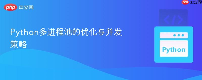Python多进程池的优化与并发策略