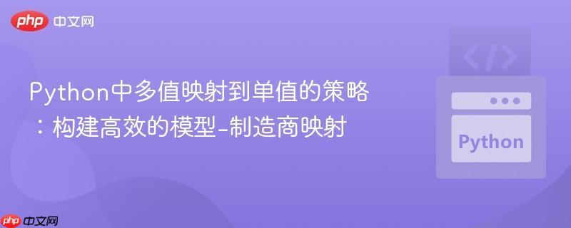 Python中多值映射到单值的策略：构建高效的模型-制造商映射
