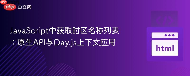 JavaScript中获取时区名称列表:原生API与Day.js上下文应用