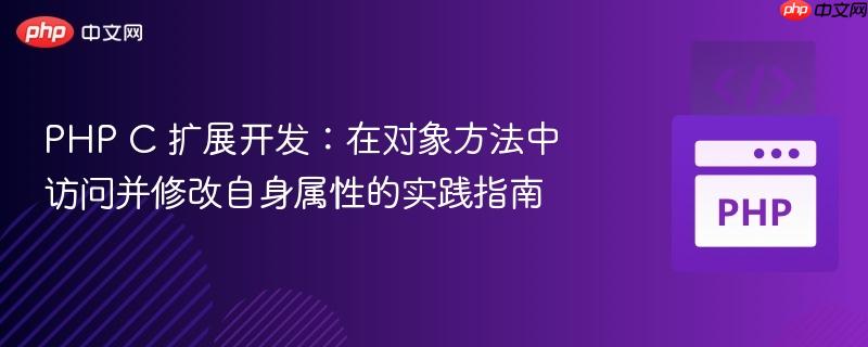 PHP C 扩展开发:在对象方法中访问并修改自身属性的实践指南