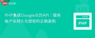 PHP集成Google日历API：服务账户与持久化授权的正确姿势