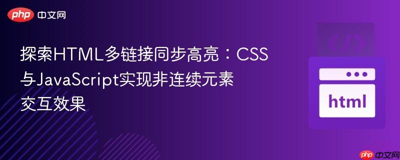 探索HTML多链接同步高亮:CSS与JavaScript实现非连续元素交互效果