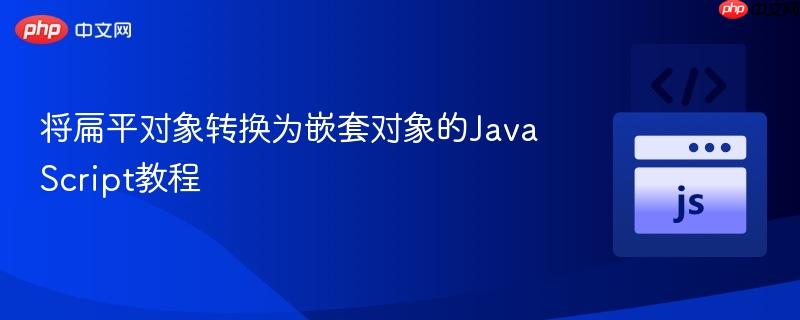 将扁平对象转换为嵌套对象的JavaScript教程