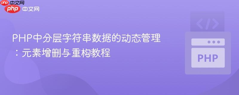 PHP中分层字符串数据的动态管理：元素增删与重构教程
