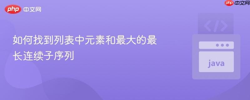 如何找到列表中元素和最大的最长连续子序列