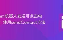 Telegram机器人发送可点击电话号码:使用sendContact方法