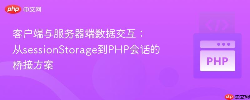 客户端与服务器端数据交互:从sessionstorage到php会话的桥接方案
