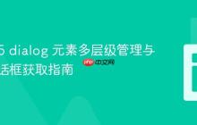 HTML5 dialog 元素多层级管理与顶层对话框获取指南