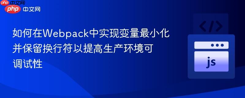 如何在Webpack中实现变量最小化并保留换行符以提高生产环境可调试性