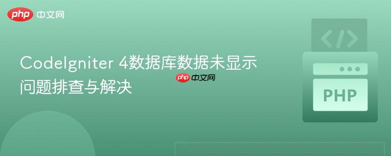 CodeIgniter 4数据库数据未显示问题排查与解决