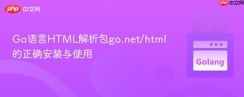Go语言HTML解析包go.net/html的正确安装与使用