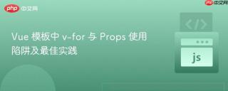 Vue 模板中 v-for 与 Props 使用陷阱及最佳实践
