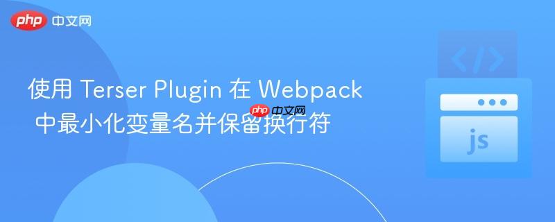 使用 Terser Plugin 在 Webpack 中最小化变量名并保留换行符 使用 Terser Plugin 在 Webpack 中最小化变量名并保留换行符