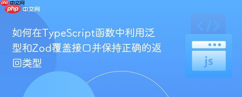 如何在TypeScript函数中利用泛型和Zod覆盖接口并保持正确的返回类型 如何在TypeScript函数中利用泛型和Zod覆盖接口并保持正确的返回类型