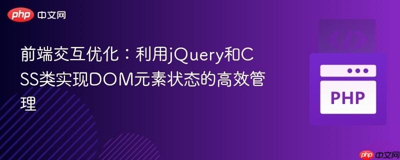 前端交互优化:利用jQuery和CSS类实现DOM元素状态的高效管理