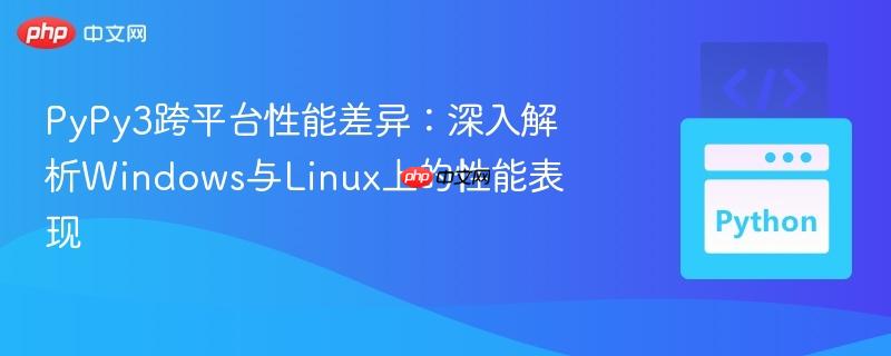 PyPy3跨平台性能差异:深入解析Windows与Linux上的性能表现